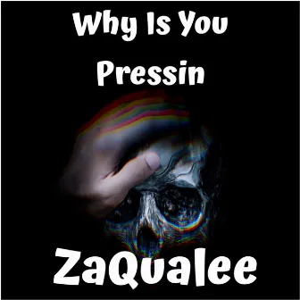 Why Is You Pressin by ZaQualee