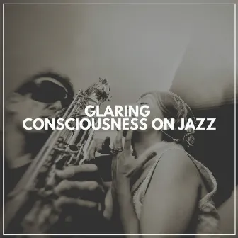 Glaring Consciousness on Jazz by The Elevator Music Jazz Trio