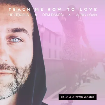 Teach Me How to Love (Remixes) - Single [Tale & Dutch Remixes] by Albin Loán