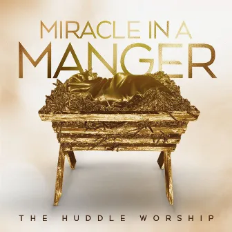 Miracle In a Manger by The Huddle Worship