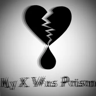 My X Was Poison by J Glizzi