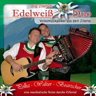 Polka - Walzer - Boarischer - eine musikalische Reise durchs Zillertal by Orig. Zillertaler Edelweiss Duo