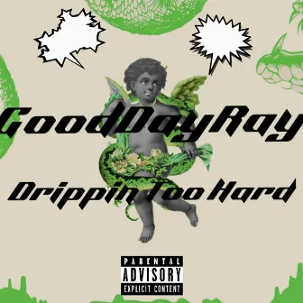 Drippin Too Hard by GoodDayRay