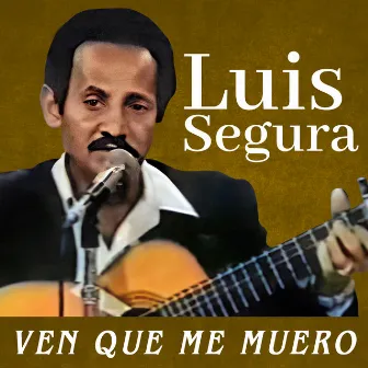 Ven Que Me Muero by Luis Segura