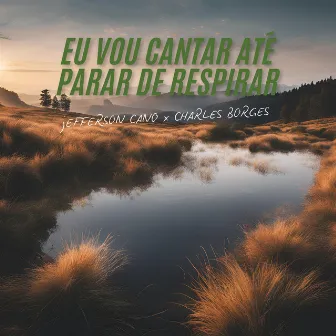 Eu Vou Cantar, Até Parar de Respirar by Charles Borges