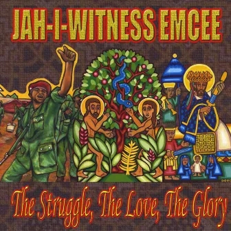 The Struggle, The Love, The Glory by Jah-I-Witness Emcee