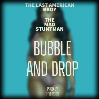 Bubble and Drop by The Last American B Boy