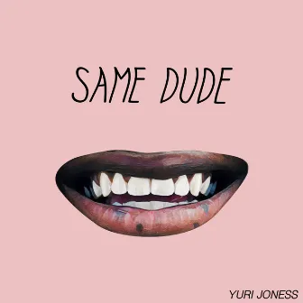 Same Dude by Yuri Joness