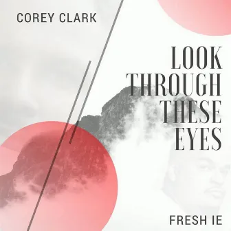 Look Through These Eyes (feat. Fresh I.E.) by Corey Clark