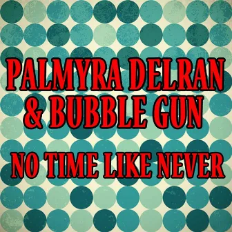 No Time Like Never by Palmyra Delran