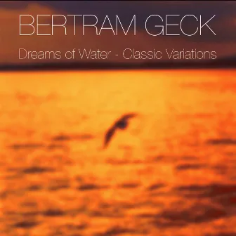 Dreams of Water (Classic Variations) by Bertram Geck