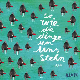 So wie die Dinge um uns stehn by ILLUTE