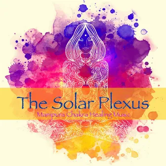 The Solar Plexus, Manipura Chakra Healing Music – Amazing Instrumental Music for Yoga Poses Detox and Vinyasa Yoga Classes by Manipura