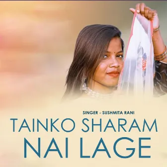 Tainko Sharam Nai Lage by Sushmita Rani