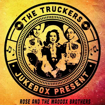 The Truckers Jukebox Present, Rose and The Maddox Brothers by The Maddox Brothers & Rose