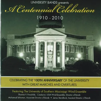 University Bands presents A Centennial Celebration 1910-2010 by The University of Southern Mississippi Wind Ensemble