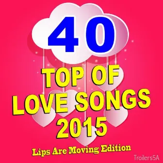 40 Top of Love Songs 2015 (Lips Are Moving Edition) by Troilers5A