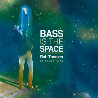 Bass Is the Space: Solos and Duos by Rob Thorsen