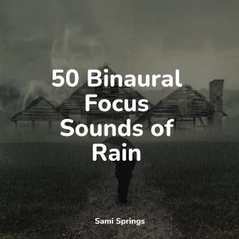 50 Binaural Focus Sounds of Rain by Soothing Music Academy