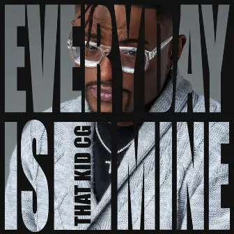 Everyday Is Mine by That Kid CG