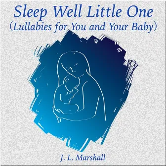 Sleep Well Little One (Lullabies for You and Your Baby) by J. L. Marshall