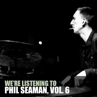 We're Listening To Phil Seaman, Vol. 6 by Phil Seamen