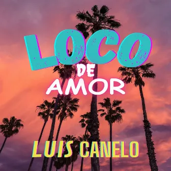 LOCO DE AMOR by Luis Canelo