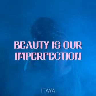 Beauty Is Our Imperfection by Itaya