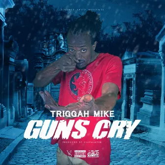 Guns Cry by Triggah Mike