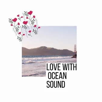 Love with Ocean Sound by Ocean Crust Nature Sounds