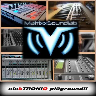 Elektroniq Plãground!! by MatrixxSoundlab