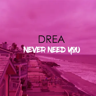 Never Need You by Drea Dominique