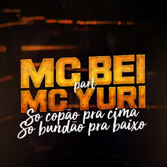 Só Copão pra Cima, Só Bundão pra Baixo by MC Bei