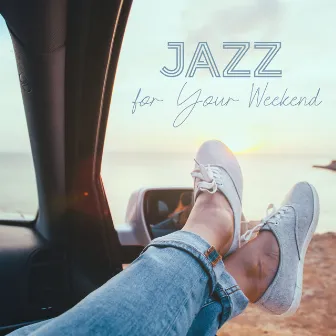 Jazz for Your Weekend: Jazz Cafe Ballad, Relaxing Saturday and Sunday Jazz, Chill in Bed by Jazz Relax Academy