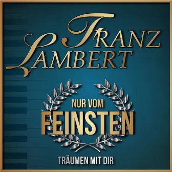 Nur vom Feinsten - Träumen mit dir by Franz Lambert