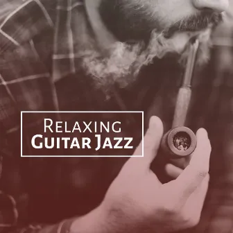 Relaxing Guitar Jazz – Smooth Sounds, Jazz to Relax, Easy Listening, Chilled Music, Rest with Jazz by Serenity Jazz Collection