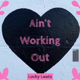 Ain't Working Out by Lucky Lootz