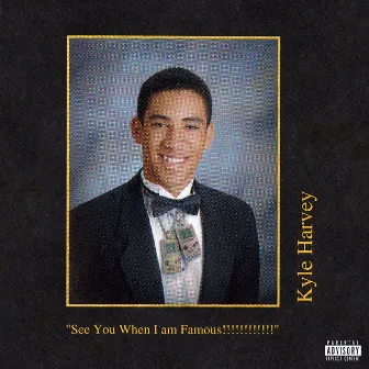 See You When I am Famous!!!!!!!!!!!! by KYLE