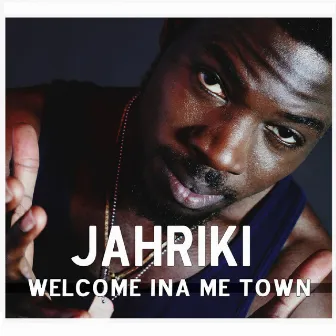 Welcome Ina Me Town by Jahriki