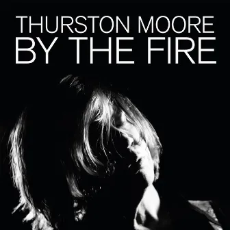 By The Fire by Thurston Moore