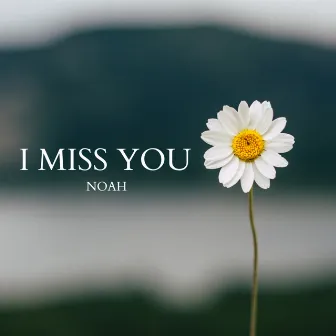 I MISS YOU by NOAH