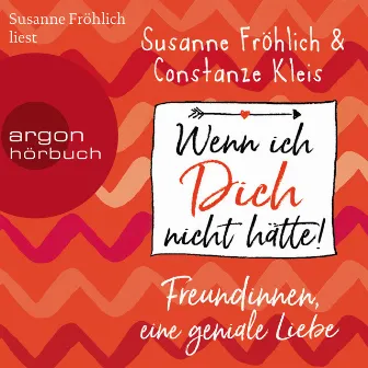 Wenn ich Dich nicht hätte! Freundinnen, eine geniale Liebe (ungekürzte Autorinnenlesung) by Susanne Fröhlich