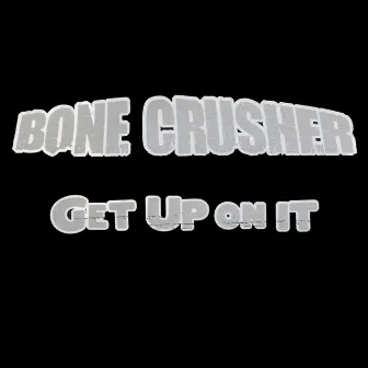 Get Up On It by Bone Crusher