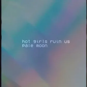 Hot Girls Ruin Us by Pale Moon