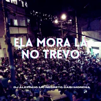 Ela Mora Lá no Trevo by DJ Alezinho