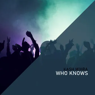 Who Knows by Kash Mihra