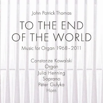 Thomas: To the End of the World (Music for Organ 1968 - 2011) by John Patrick Thomas