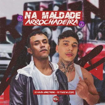 Na Maldade Arrochadeira by 