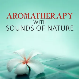 Aromatherapy with Sounds of Nature - Healing Touch, Oriental Spa, Sensual Music for Massage, Harmony of Senses by Sensual Massage Sanctuary