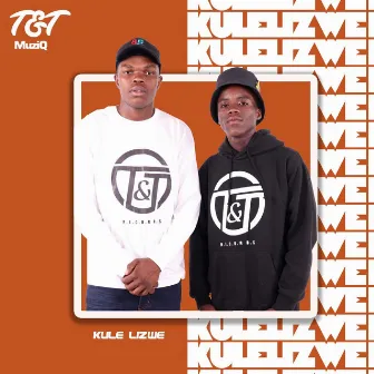 Kule Lizwe by T&T MuziQ